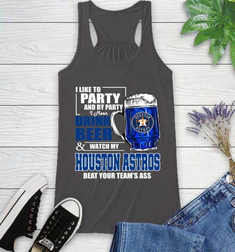 MLB I Like To Party And By Party I Mean Drink Beer And Watch My Houston Astros Beat Your Team's Ass Baseball Racerback Tank 11