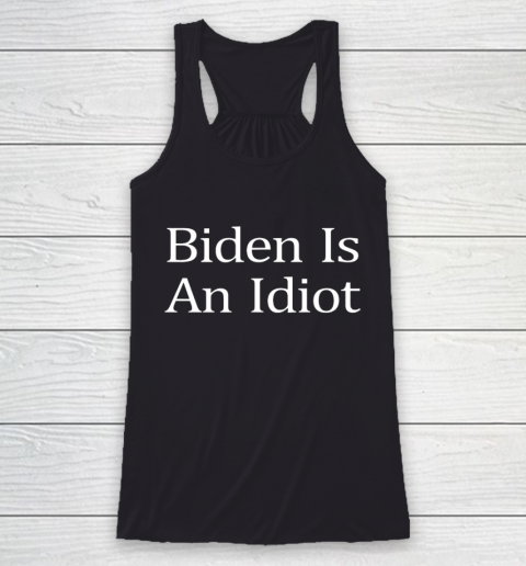 Biden Is An Idiot Racerback Tank