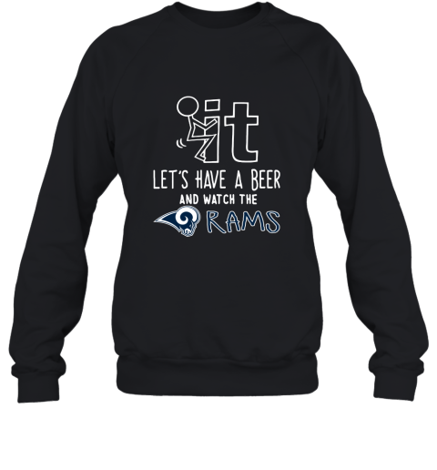 Fuck It Let's Have A Beer And Watch The Los Angeles Rams Sweatshirt