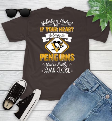 NHL Hockey Pittsburgh Penguins Nobody Is Perfect But If Your Heart Belongs To Penguins You're Pretty Damn Close Shirt Youth T-Shirt 6
