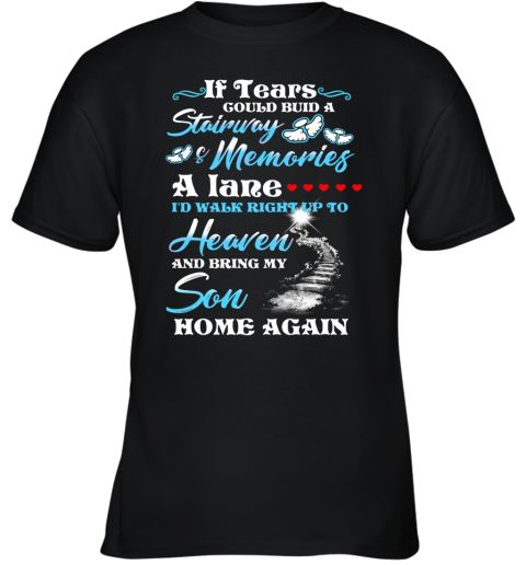 If Tears Could Build A Stairway Memories A Lane I'D Walk Right Up To Heaven And Bring My Son Back Youth T-Shirt