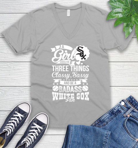 Chicago White Sox MLB Baseball A Girl Should Be Three Things Classy Sassy And A Be Badass Fan V-Neck T-Shirt 3