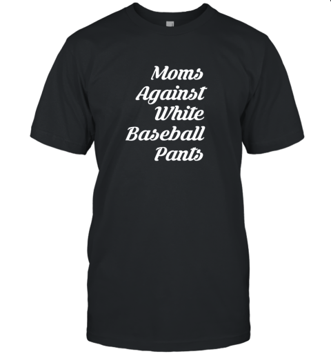 Moms Against White Baseball Pants Tshirt for Mother Unisex Jersey Tee