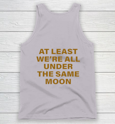 Faded Moon - At Least We Are All Under The Same Moon Tank Top 5