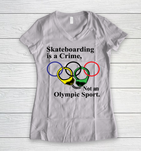 Skateboarding Is A Crime Not An Olympic Sport tshirt Women's V-Neck T-Shirt