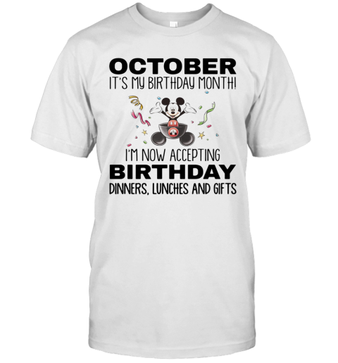 Mickey Mouse October It'S My Birthday Month I'M Now Accepting Birthday Dinners Lunches And Gifts T-Shirt