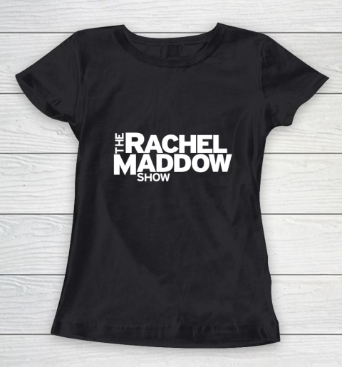 The Rachel Maddow Show Women's T-Shirt