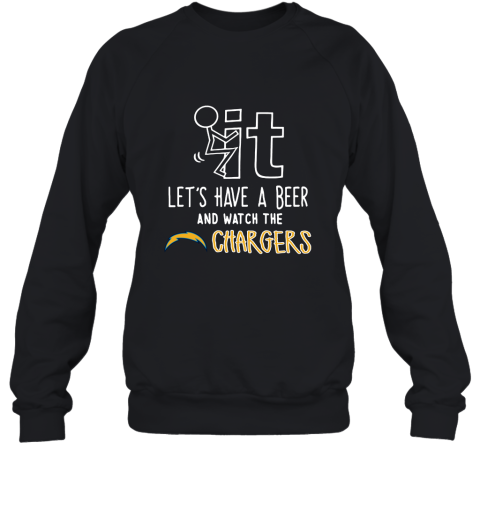 Fuck It Let's Have A Beer And Watch The Los Angeles Chargers Sweatshirt