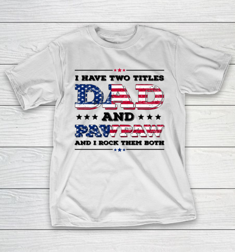 I Have Two Titles Dad And PawPaw Fathers Day 4th of July T-Shirt 11