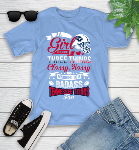 Tennessee Titans NFL Football A Girl Should Be Three Things Classy Sassy And A Be Badass Fan Youth T-Shirt 15