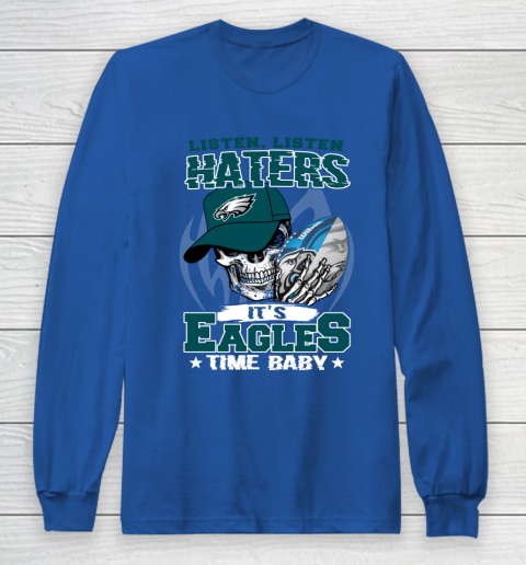 Listen Haters It is EAGLES Time Baby NFL Long Sleeve T-Shirt 6