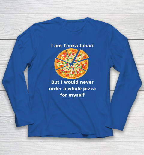 I Am Tanka Jahari Funny Pizza Lover Long Sleeve T-Shirt 5