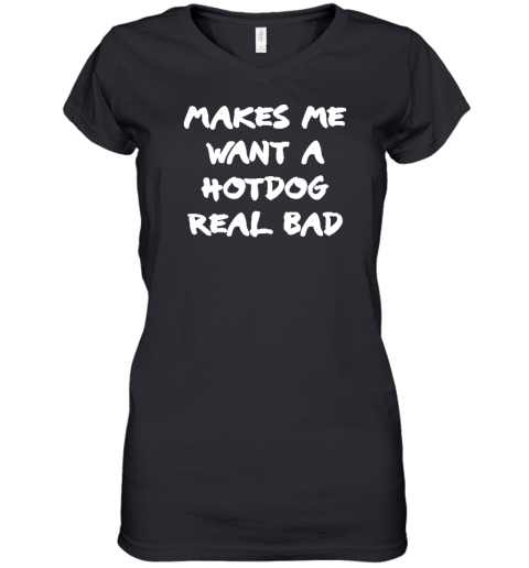 Makes Me Want A Hotdog Real Bad Women's V