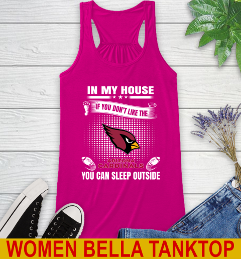 Arizona Cardinals NFL Football In My House If You Don't Like The Cardinals You Can Sleep Outside Shirt Racerback Tank 6
