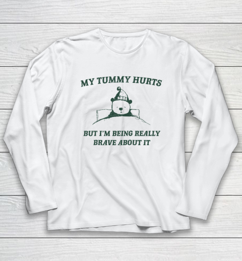 My Tummy Hurts But Im Being Really Brave About It Funny Long Sleeve T-Shirt