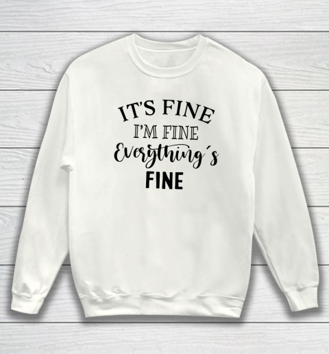 Its Fine Im Fine Everything is Fine Sweatshirt