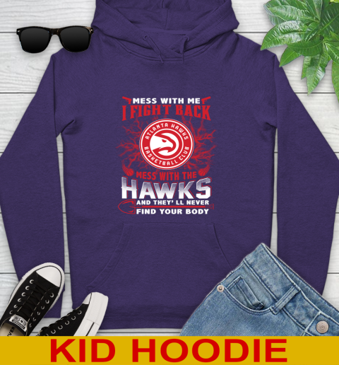 NBA Basketball NBA Basketball Atlanta Hawks Mess With Me I Fight Back Mess With My Team And They'll Never Find Your Body Shirt Youth Hoodie 5
