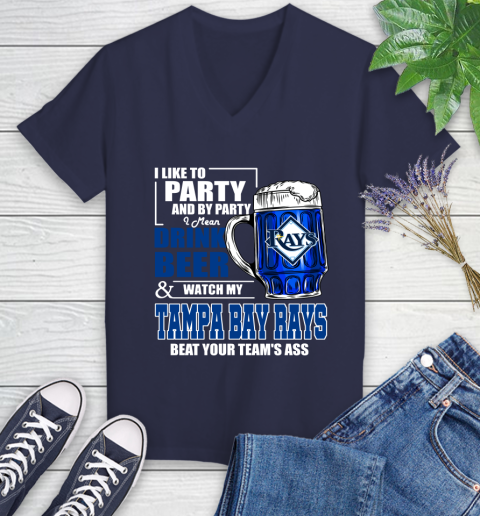 MLB I Like To Party And By Party I Mean Drink Beer And Watch My Tampa Bay Rays Beat Your Team's Ass Baseball Women's V-Neck T-Shirt 12