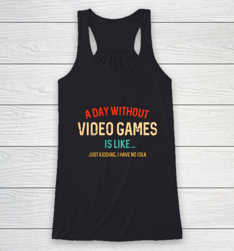 A Day Without Video Games Is Like Funny Gamer Gifts Gaming Racerback Tank