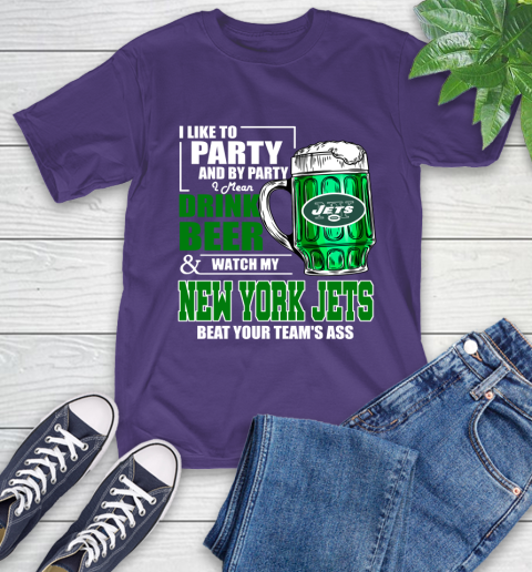 NFL I Like To Party And By Party I Mean Drink Beer and Watch My New York Jets Beat Your Team's Ass Football T-Shirt 5