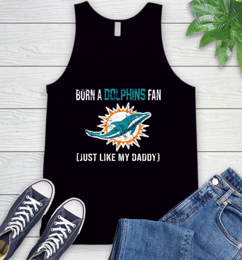 NFL Miami Dolphins Football Loyal Fan Just Like My Daddy Shirt Tank Top