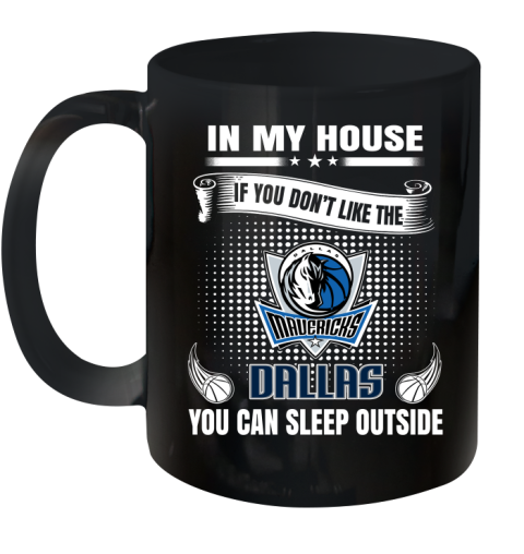 Dallas Mavericks NBA Basketball In My House If You Don't Like The Mavericks You Can Sleep Outside Shirt Ceramic Mug 11oz