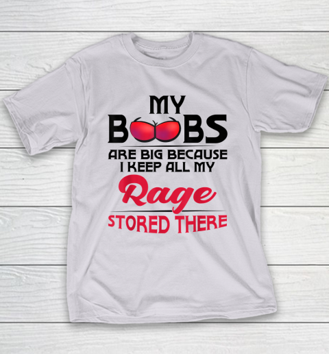 My Boobs Are Big Because I Keep All My Rage Stored There Funny Youth T-Shirt 3