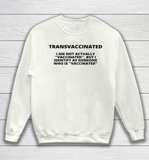 Trans Vaccinated Shirt I Am Not Actually Vaccinated Sweatshirt