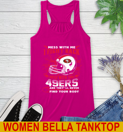 NFL Football San Francisco 49ers Mess With Me I Fight Back Mess With My Team And They'll Never Find Your Body Shirt Racerback Tank 6