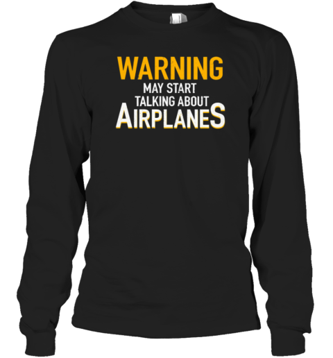 Warning May Start Talking About Airplanes Pilot Long Sleeve T-Shirt