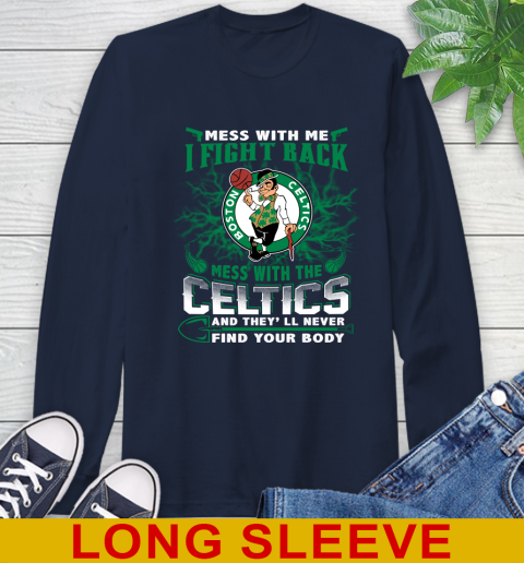 NBA Basketball NBA Basketball Boston Celtics Mess With Me I Fight Back Mess With My Team And They'll Never Find Your Body Shirt Long Sleeve T-Shirt 3