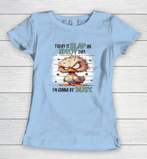 Today Is Slap An Idiot Day I'm Gonna Be Busy Women's T-Shirt 4