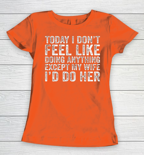 Today I Don t Feel Like Doing Anything Except My Wife Funny Women's T-Shirt 3