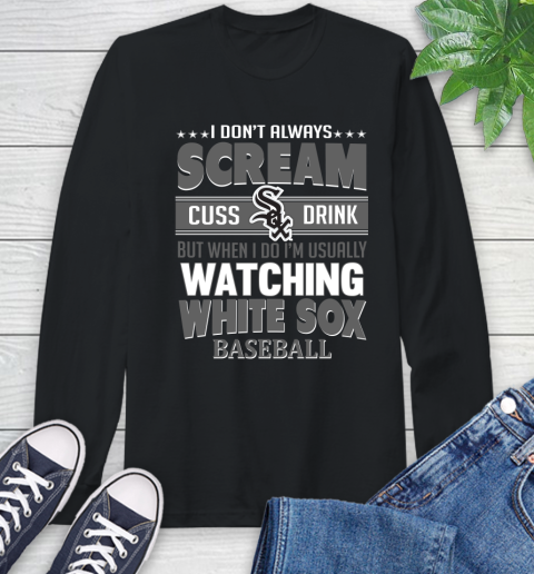 Chicago White Sox MLB I Scream Cuss Drink When I'm Watching My Team Long Sleeve T-Shirt