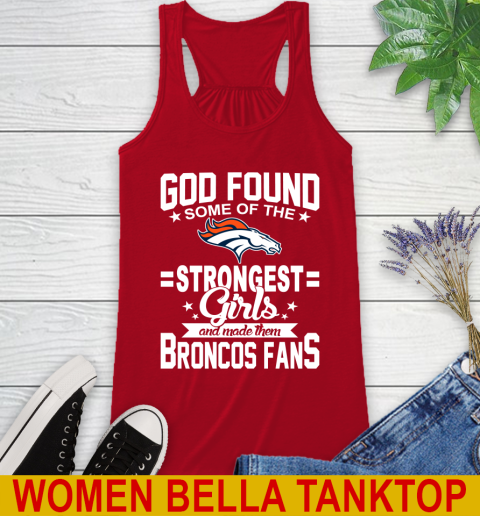 Denver Broncos NFL Football God Found Some Of The Strongest Girls Adoring Fans Racerback Tank 4