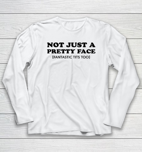 Not Just A Pretty Face Fantastic Tits Too Long Sleeve T-Shirt