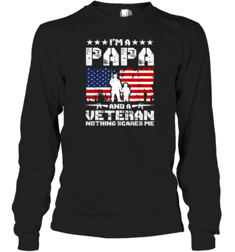 I'm A Papa And A Veteran Nothing Scares Me Long Sleeve T-Shirt