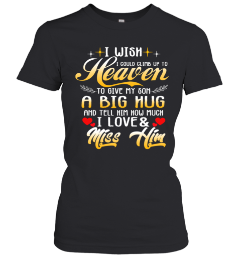 I Wish I Could Climb Up To Heaven To Give My Son A Big Hug And Tell Him How Much I Love Women's T-Shirt