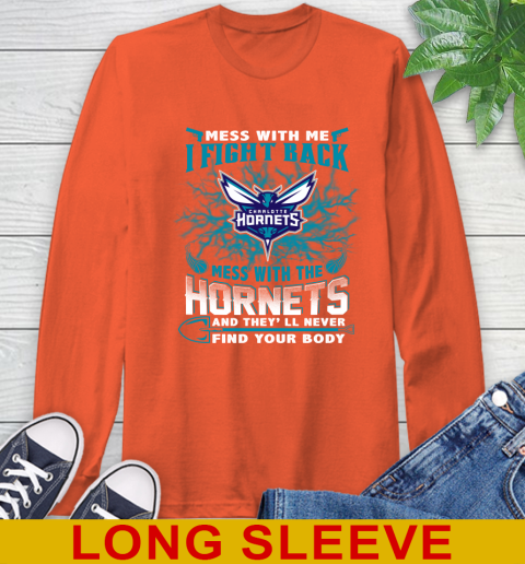 NBA Basketball Charlotte Hornets Mess With Me I Fight Back Mess With My Team And They'll Never Find Your Body Shirt Long Sleeve T-Shirt 4