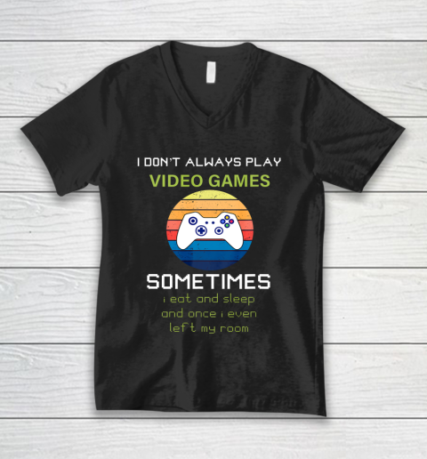 I Don t Always Play Video Games Funny Video Game V-Neck T-Shirt