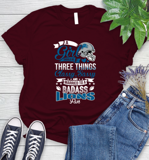 Detroit Lions NFL Football A Girl Should Be Three Things Classy Sassy And A Be Badass Fan Women's T-Shirt 7