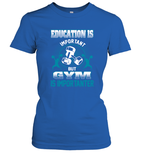 Education Is Important But GYM Is Importanter Women's T-Shirt 4