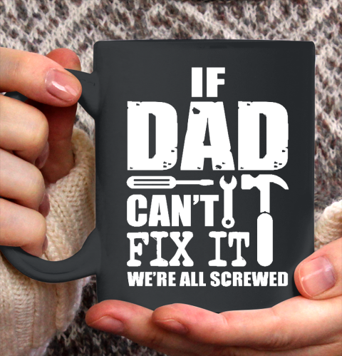 Father's Day Funny Gift Ideas Apparel  If Dad cant fix it we Ceramic Mug 11oz