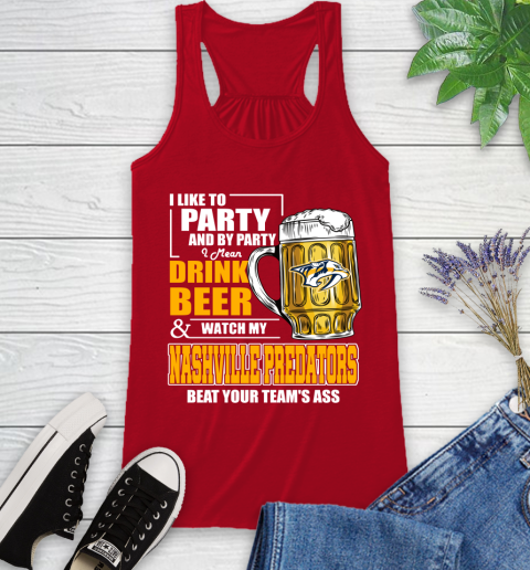 NHL I Like To Party And By Party I Mean Drink Beer And Watch My Nashville Predators Beat Your Team's Ass Hockey Racerback Tank 5