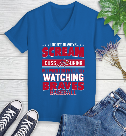 Atlanta Braves MLB I Scream Cuss Drink When I'm Watching My Team Women's V-Neck T-Shirt 10