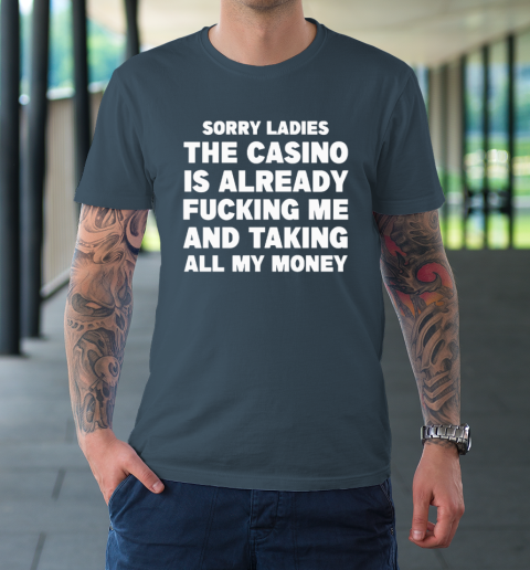 Sorry Ladies The Casino Is Already Fucking Me And Taking All My Money T-Shirt 4
