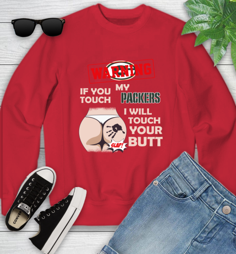 Green Bay Packers NFL Football Warning If You Touch My Team I Will Touch My Butt Youth Sweatshirt 8