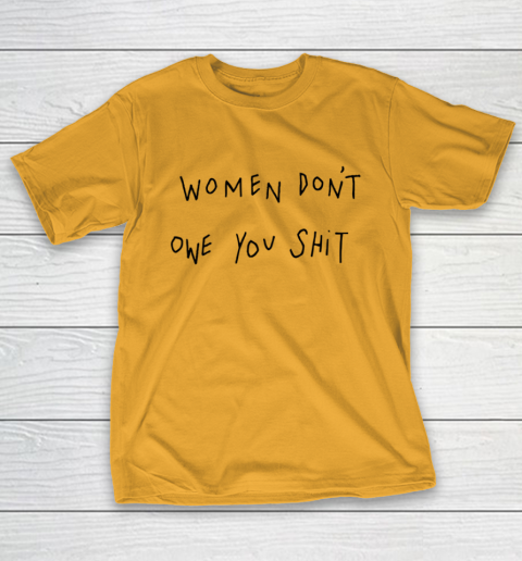 Women Don't Owe You Shit Shirt Feminist Womens Gift T-Shirt 2