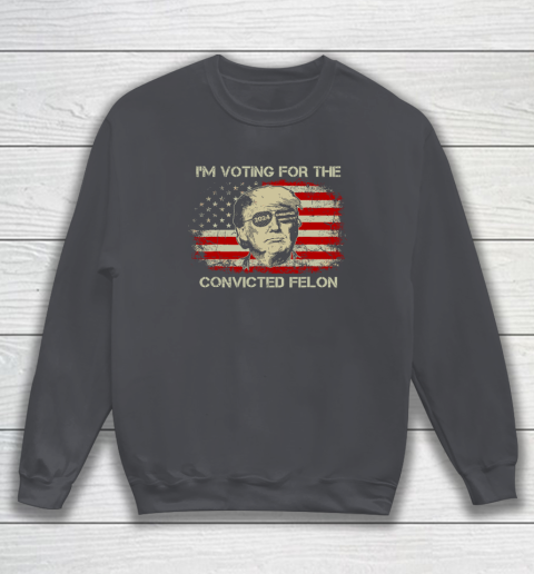 Trump 2024 Convicted Felon, I'm Voting Convicted Felon Sweatshirt 3