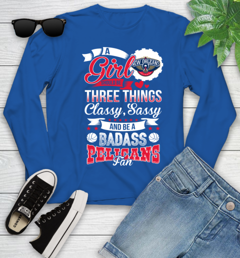 New Orleans Pelicans NBA A Girl Should Be Three Things Classy Sassy And A Be Badass Fan Youth Long Sleeve 10